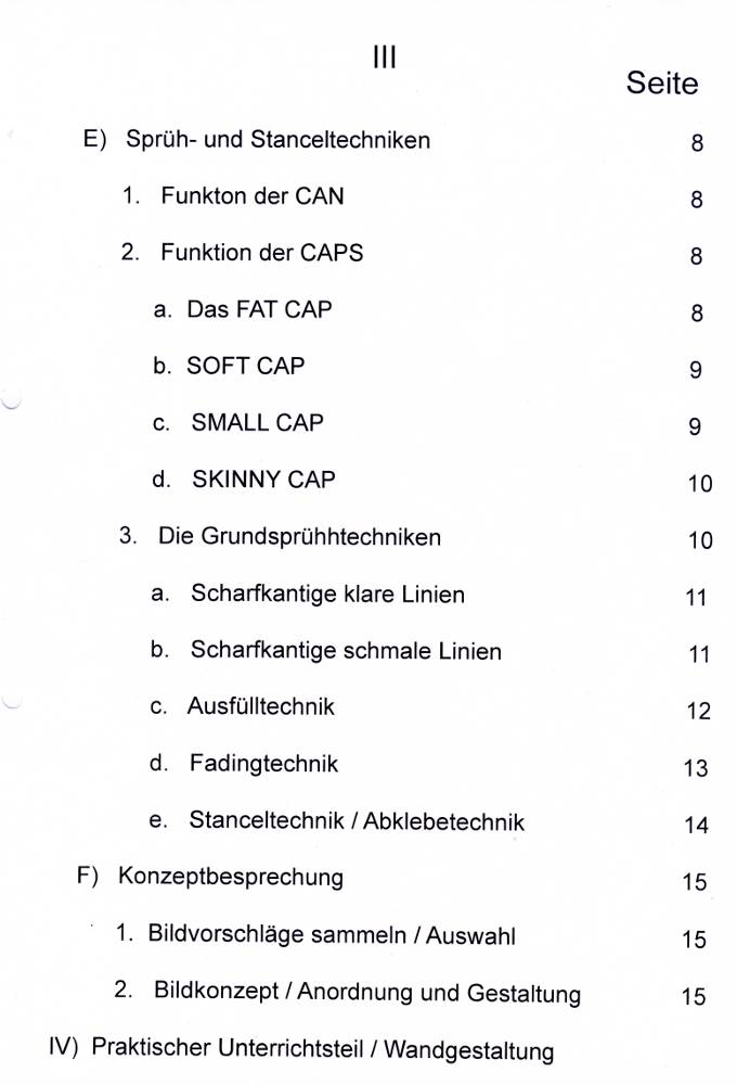 Unterrichtsmappe 10 Tage Graffitiunterricht, entworfen von Siko Ortner, 2007. Theoretische Anleitung für Entwurf bis Erstellung von american Graffitis eine Grundeinweisung, basierend auf den Prinzipien der klassischen Malerei (Schüler ab der 8ten Klassenstufe). Fachsprache, Bildbetrachtung, blockbuster, bubble style, simple balken style, Schraffuren, throw-up, Kreutzschraffur, Sprüh-und Stanceltechnik, Funktion von can und caps, Grundsprühtechniken, Bildkonzeption, Graffitiworkshop. Inhaltsverzeichnis III